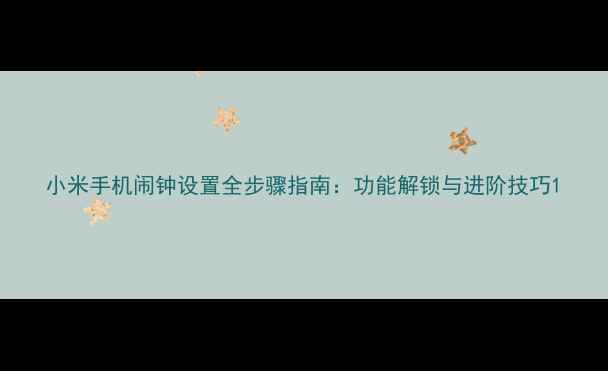图片 小米手机闹钟设置全步骤指南：功能解锁与进阶技巧1