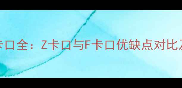 图片 尼康相机卡口全：Z卡口与F卡口优缺点对比及使用技巧