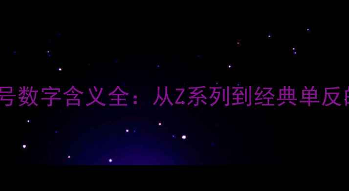 图片 尼康相机型号数字含义全：从Z系列到经典单反的隐藏规则1