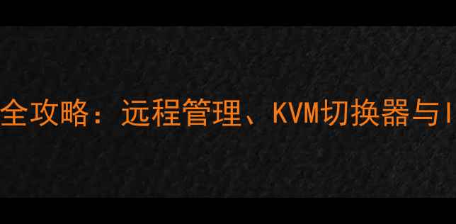 图片 局域网电脑控制全攻略：远程管理、KVM切换器与IT运维实战指南2