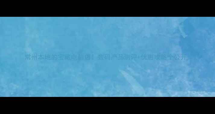 图片 常州本地的宝藏电脑店！数码产品测评+优惠攻略全公开1