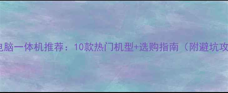 图片 平板电脑一体机推荐：10款热门机型+选购指南（附避坑攻略）1