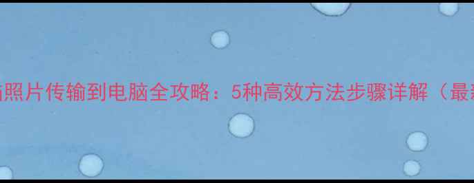 图片 平板电脑照片传输到电脑全攻略：5种高效方法步骤详解（最新教程）