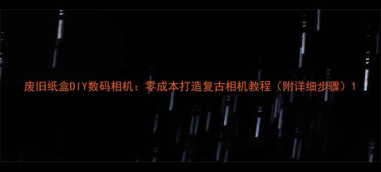 图片 废旧纸盒DIY数码相机：零成本打造复古相机教程（附详细步骤）1
