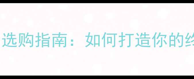 图片 度十大数码产品选购指南：如何打造你的终极玩家国度？2