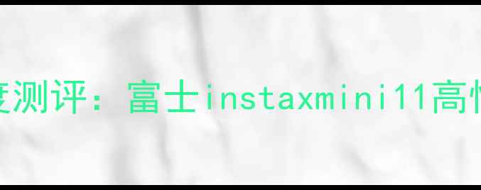 图片 度拍立得相机深度测评：富士instaxmini11高性价比拍照神器全