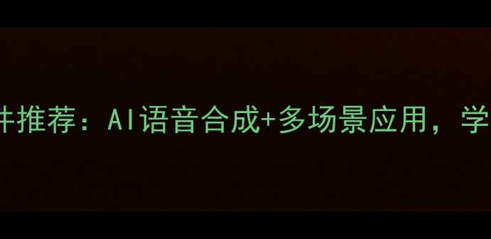图片 度最佳手机朗读软件推荐：AI语音合成+多场景应用，学生党职场人必备！1