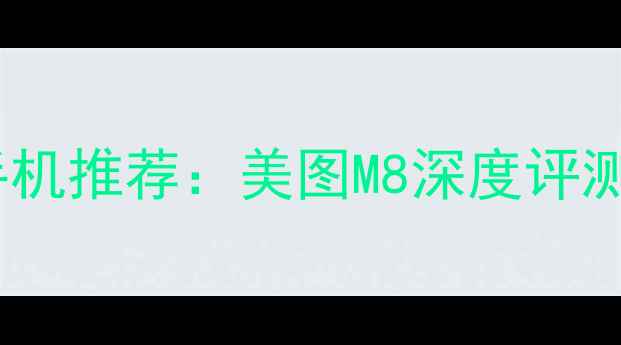 图片 度最佳摄影手机推荐：美图M8深度评测与使用体验1