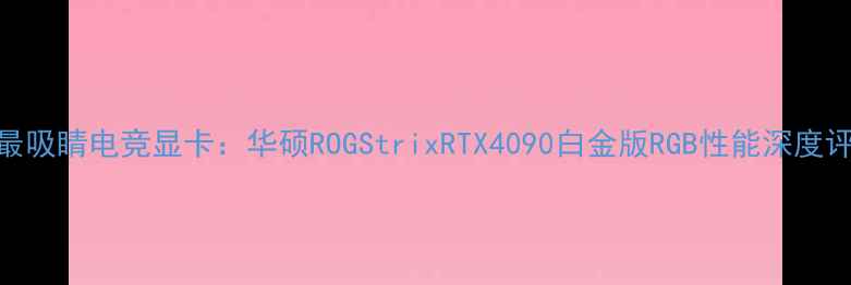 图片 度最吸睛电竞显卡：华硕ROGStrixRTX4090白金版RGB性能深度评测