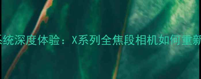 图片 度测评MIUI影像系统深度体验：X系列全焦段相机如何重新定义手机摄影？1