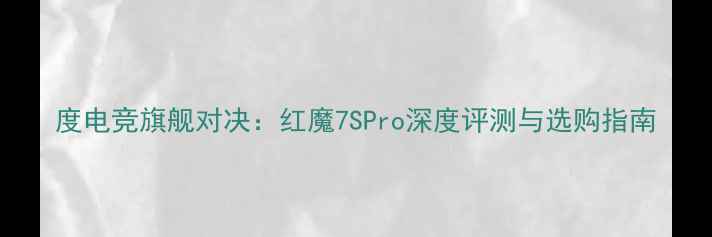 图片 度电竞旗舰对决：红魔7SPro深度评测与选购指南
