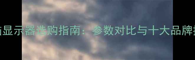 图片 度电脑显示器选购指南：参数对比与十大品牌排行榜