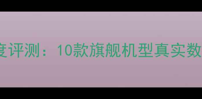 图片 度相机动态范围深度评测：10款旗舰机型真实数据对比与选购指南2