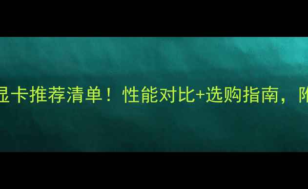 图片 度蓝宝石显卡推荐清单！性能对比+选购指南，附避坑攻略