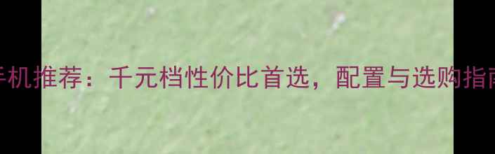 图片 度酷派手机推荐：千元档性价比首选，配置与选购指南全公开