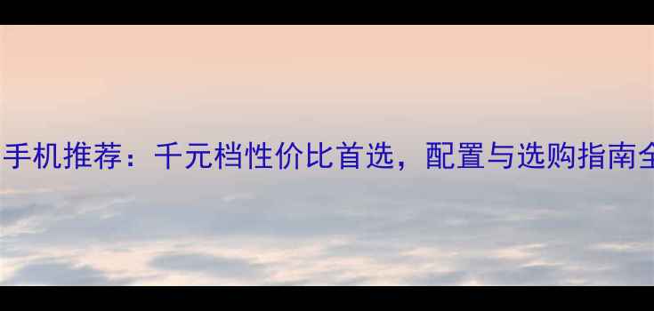 图片 度酷派手机推荐：千元档性价比首选，配置与选购指南全公开2