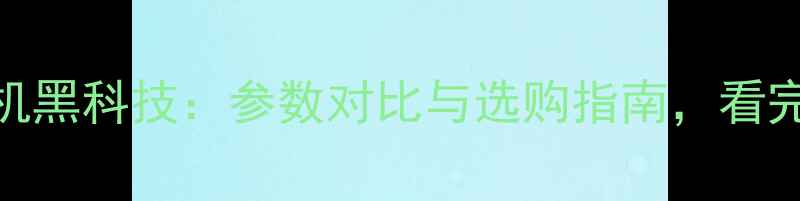 图片 度颠覆认知的相机黑科技：参数对比与选购指南，看完这篇再买不踩坑