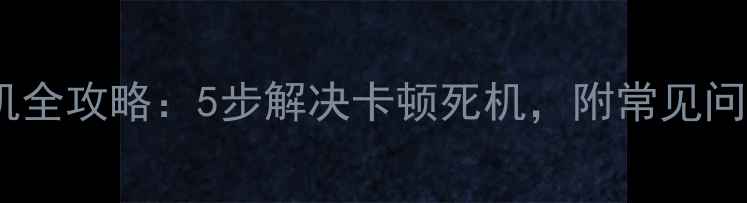图片 强制重启手机全攻略：5步解决卡顿死机，附常见问题排查指南1