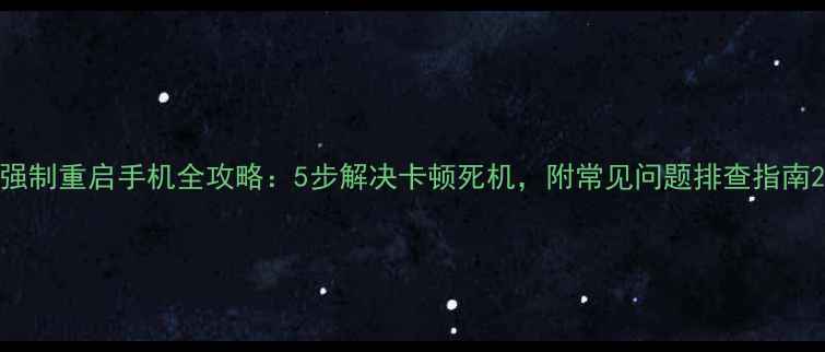 图片 强制重启手机全攻略：5步解决卡顿死机，附常见问题排查指南2