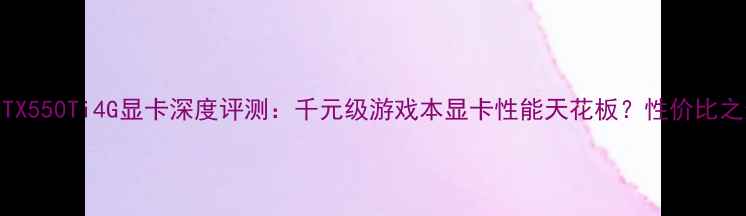 图片 影驰GTX550Ti4G显卡深度评测：千元级游戏本显卡性能天花板？性价比之选全1