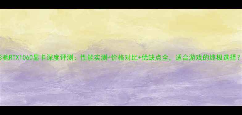 图片 影驰RTX1060显卡深度评测：性能实测+价格对比+优缺点全，适合游戏的终极选择？1