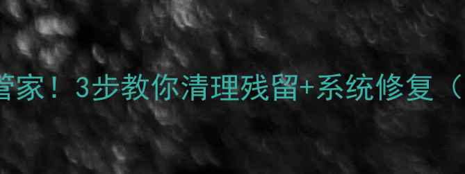 图片 彻底卸载QQ电脑管家！3步教你清理残留+系统修复（附防误删指南）1