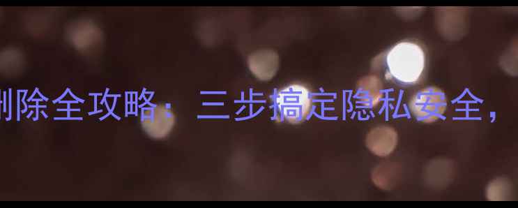 图片 彻底清除手机数据删除全攻略：三步搞定隐私安全，附赠数据备份技巧1