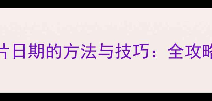 图片 彻底清除相机照片日期的方法与技巧：全攻略（附品牌实测）