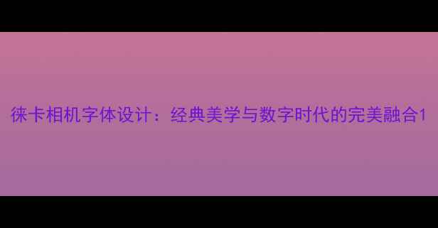 图片 徕卡相机字体设计：经典美学与数字时代的完美融合1
