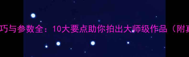 图片 徕卡相机摄影技巧与参数全：10大要点助你拍出大师级作品（附真实拍摄案例）1