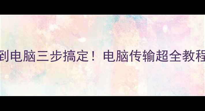 图片 微信手机传文件到电脑三步搞定！电脑传输超全教程（附云盘对比）