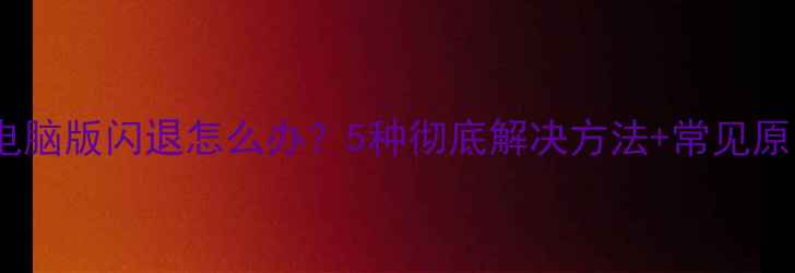 图片 微信电脑版闪退怎么办？5种彻底解决方法+常见原因全2