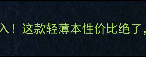 图片 微微同款电脑闭眼入！这款轻薄本性价比绝了，学生党看这里✨2