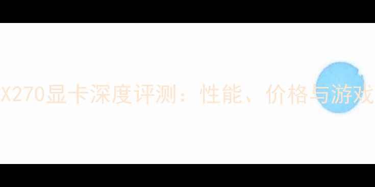 图片 微星GTX270显卡深度评测：性能、价格与游戏体验全