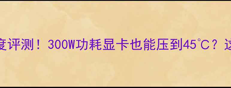 图片 德古拉显卡散热器深度评测！300W功耗显卡也能压到45℃？这波散热黑科技绝了🔥
