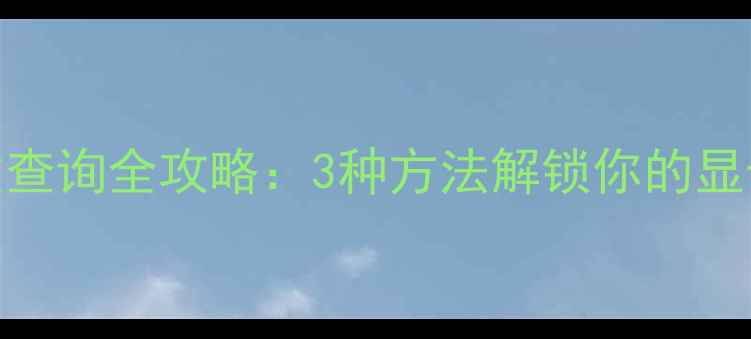 图片 必看显卡参数查询全攻略：3种方法解锁你的显卡隐藏属性！
