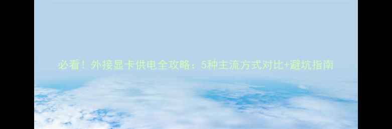 图片 必看！外接显卡供电全攻略：5种主流方式对比+避坑指南