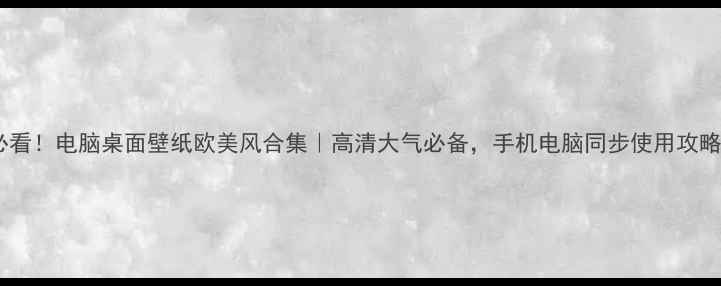 图片 必看！电脑桌面壁纸欧美风合集｜高清大气必备，手机电脑同步使用攻略1