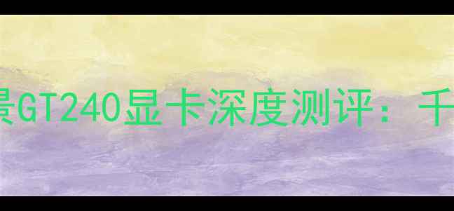图片 性价比之王！讯景GT240显卡深度测评：千元级游戏体验全2