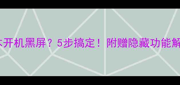 图片 惠普笔记本开机黑屏？5步搞定！附赠隐藏功能解锁教程🔥2