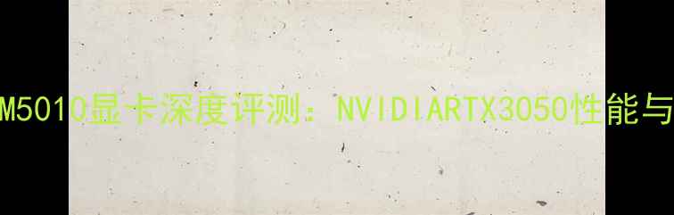 图片 戴尔InspironM5010显卡深度评测：NVIDIARTX3050性能与适用场景指南