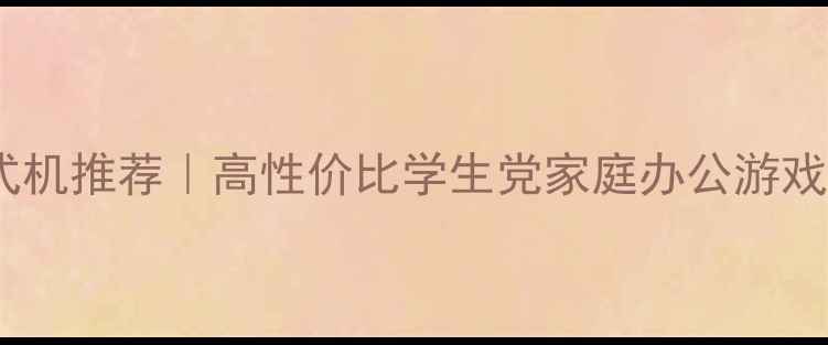 图片 戴尔家用台式机推荐｜高性价比学生党家庭办公游戏电脑全攻略1