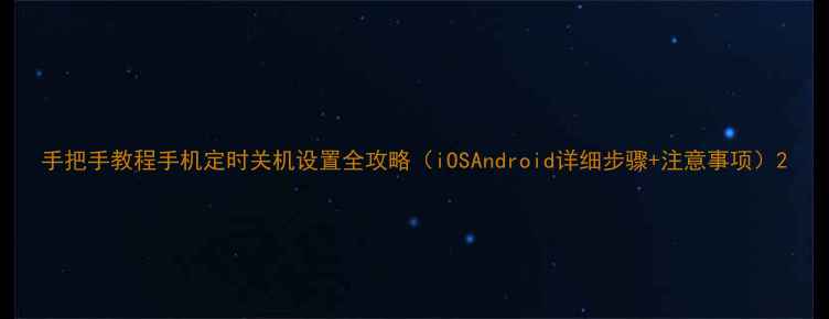 图片 手把手教程手机定时关机设置全攻略（iOSAndroid详细步骤+注意事项）2