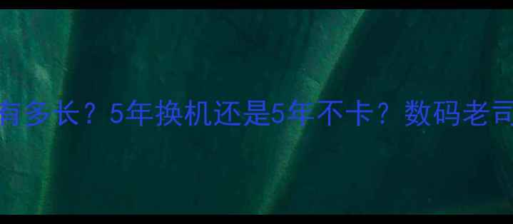 图片 手机CPU寿命有多长？5年换机还是5年不卡？数码老司机实测全🔥1