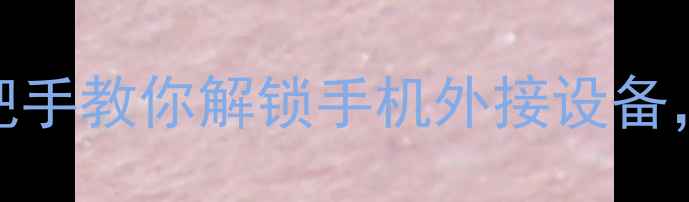 图片 手机OTG功能怎么用？手把手教你解锁手机外接设备，附详细教程+设备推荐！