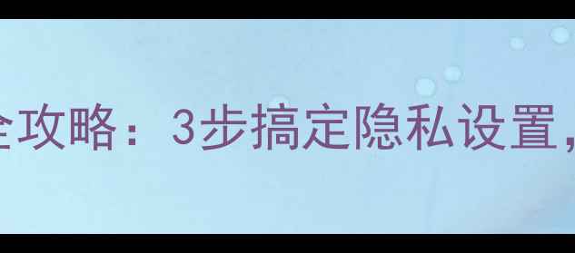 图片 手机QQ空间访问权限全攻略：3步搞定隐私设置，解锁社交安全新体验