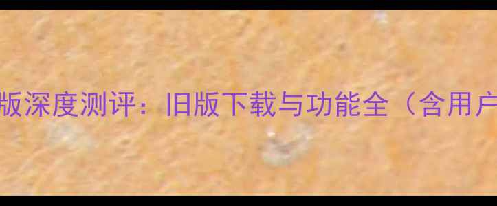 图片 手机QQ经典版深度测评：旧版下载与功能全（含用户真实反馈）