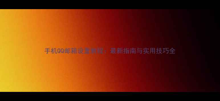 图片 手机QQ邮箱设置教程：最新指南与实用技巧全