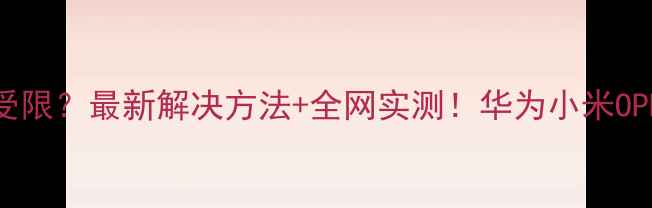 图片 手机WiFi连接受限？最新解决方法+全网实测！华为小米OPPO三星全适配1