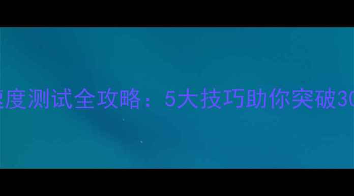 图片 手机WiFi速度测试全攻略：5大技巧助你突破300Mbps瓶颈